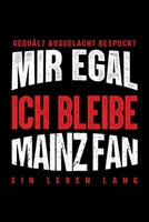 Gequält Ausgelacht Bespuckt Mir egal ich bleibe Mainz Fan ein Leben Lang: Fußball Soccer Fußballfeld Fußballspiel Fangemeinde Schiri Fussball Geschenk ... Notizbuch zum Reinschreiben (German Edition) 1693762315 Book Cover