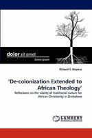 ‘De-colonization Extended to African Theology': Reflections on the vitality of traditional culture for African Christianity in Zimbabwe 3844397094 Book Cover