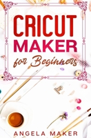 Cricut Maker for Beginners A complete guide to learn the principles of cricut and realize beautiful creations while at home. How to use design space for your projects and ideas 1801328005 Book Cover