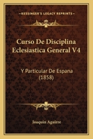 Curso De Disciplina Eclesiastica General V4: Y Particular De Espana (1858) 1167713168 Book Cover