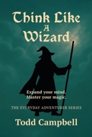 Think Like a Wizard (The Everyday Adventurer Series) B0FBR8JDT1 Book Cover