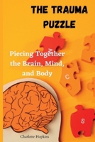 The Trauma Puzzle: Piecing Together the Brain, Mind, and Body B0BSJ7G4JC Book Cover