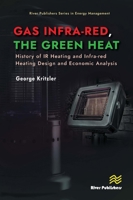 Gas Infra-red, the Green Heat: History of IR heating and Infra-red Heating Design and Economic Analysis (River Publishers Series in Energy Management) 8770046573 Book Cover