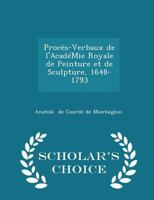 Proc�s-Verbaux de l'Acad�mie Royale de Peinture Et de Sculpture, 1648-1793 B0BQWS2K3T Book Cover