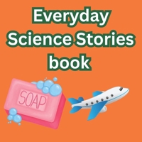 Everyday Science Stories book: Discover How Soap Cleans, Light Bulbs Glow, Airplanes Fly, and Televisions Show Pictures, How a Microwave Works — The Amazing Science Behind Everyday Things! B0FWD4WGJ4 Book Cover