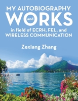 My Autobiography and Works in Ecrh, Fel, and Wireless Communication 1664244190 Book Cover