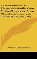 An Examination of the Charges Maintained by Messrs, Malone, Chalmers, and Others, of Ben Johnson's Enmity, &C. Towards Shakespeare 1104013177 Book Cover