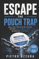 Escape the Pouch Trap: Break Free from Nicotine Pouches Without Willpower, Fear, or Endless Cravings B0HCN42VGT Book Cover