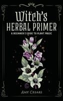 Witch's Herbal Primer: A Beginner's Guide to Plant Magic 195366041X Book Cover