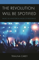 The Revolution Will Be Spotified: Music as a Rhetorical Mode of Resistance 1666946583 Book Cover