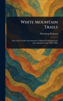 White Mountain Trails: Tales of the Trails to the Summit of Mount Washington and Other Summits of the White Hills 1023507803 Book Cover