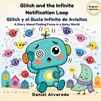 Glitch and the Infinite Notification Loop: A Story About Finding Focus in a Noisy World (The Glitch Chronicles) B0G6L23MT2 Book Cover
