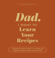Dad, I Want to Learn Your Recipes: A Keepsake Memory Book to Gather and Preserve Your Favorite Family Recipes 195503480X Book Cover
