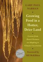 Growing Food in a Hotter, Drier Land: Lessons from Desert Farmers on Adapting to Climate Uncertainty 1603584536 Book Cover
