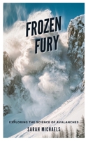 Frozen Fury: Exploring the Science of Avalanches B0DYSPTLJS Book Cover
