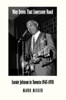 Way Down That Lonesome Road: Lonnie Johnson in Toronto 1965-1970 0986869643 Book Cover