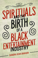 Spirituals and the Birth of a Black Entertainment Industry 025208327X Book Cover
