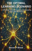 The Optimal Learning Scenario: A Practical Guide to Designing and Delivering Highly Effective Training B0F1D878VT Book Cover