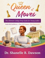 Queen Moves: The Ultimate College Prep Guide for Young Ladies - Lead with Confidence, Plan with Purpose, Rise Empowered B0GK75Z1K8 Book Cover