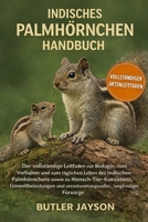 INDISCHES PALMHÖRNCHEN HANDBUCH: Der vollständige Leitfaden zur Biologie, zum Verhalten und zum täglichen Leben des Indischen Palmhörnchens sowie zu ... langfristiger Fürsorge (German Edition) B0GQZ9YLXS Book Cover