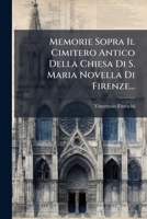 Memorie Sopra Il Cimitero Antico Della Chiesa Di S. Maria Novella Di Firenze... 127248453X Book Cover