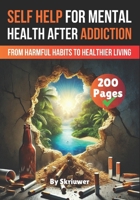 A Self Help Book for Mental Health After Addiction: From Harmful Habits to Healthier Living (Self Help Books) B0DSJ5LP5N Book Cover