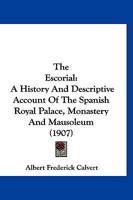 The Escorial: A Historical and Descriptive Account of the Spanish Royal Palace, Monastery and Mausoleum 9354941877 Book Cover