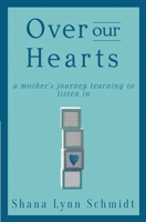 Over Our Hearts: A Mother's Journey Learning to Listen In 1081916990 Book Cover