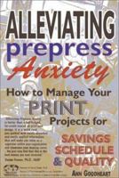 Alleviating Prepress Anxiety : How to Manage Your Print Projects for Savings, Schedule and Quality 0965922286 Book Cover