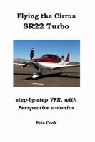 Flying the Cirrus Sr22 Turbo: Step-By-Step Vfr, with Perspective Avionics 1300545577 Book Cover