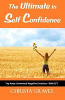 The Ultimate in Self Confidence: Tap Away Unwanted Negative Emotions with Eft 1468165887 Book Cover