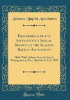 Proceedings of the Sixty-Second Annual Session of the Alabama Baptist Association: Held with Adams Street Church, Montgomery, Ala;, October 6, 7, 8, 1 0484825925 Book Cover