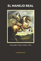El Manejo Real: Cómo enseñar a montar a caballo a un Rey 1718047266 Book Cover