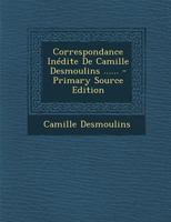 Correspondance Inédite De Camille Desmoulins ...... 101618199X Book Cover