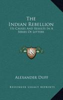 The Indian Rebellion: Its Causes and Results 1428646779 Book Cover