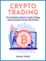 Crypto Trading: The Complete guide to Crypto Trading and Learning to Master the Market 1803571896 Book Cover
