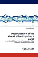 Decomposition of the electrical bio-impedance signal: A signal model based method for separation of the cardiac and respiratory components 3838372220 Book Cover