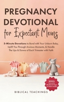 Pregnancy Devotional for Expectant Moms: 5-Minute Devotions to Bond with Your Unborn Baby, Uplift You Through Anxious Moments, & Handle The Ups & Downs of Each Trimester with Faith 1917236174 Book Cover