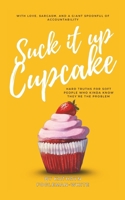 Suck It Up Cupcake: Hard Truths for Soft People Who Kinda Know They’re the Problem B0FLWQ8ZN3 Book Cover