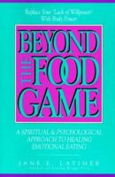 Beyond the Food Game: A Spiritual & Psychological Approach to Healing Emotional Eating 1882109015 Book Cover