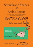 Sounds and Shapes of Arabic Letters: A New Way To Teach English Speaking Students Arabic Alphabet 1627343725 Book Cover