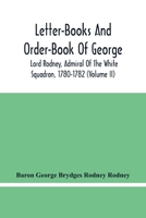 Letter-Books And Order-Book Of George, Lord Rodney, Admiral Of The White Squadron, 1780-1782 (Volume Ii) 9354483151 Book Cover