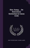 Diss. Inaug. ... De Executione Sententiae In Causa Civili 1354807359 Book Cover