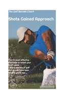 Shots gained Approach: The 20 most effective exercises to boost your short game - plus the 4 secrets of golf you should have been taught long ago... B091F3G2CT Book Cover