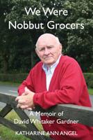 We Were Nobbut Grocers: A Memoir of David Whitaker Gardner 1535497629 Book Cover