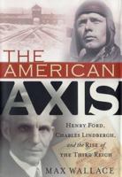 The American Axis: Henry Ford, Charles Lindbergh, and the Rise of the Third Reich 0312290225 Book Cover