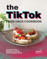 The TikTok Food Hack Cookbook: The Most Viral Recipes on TikTok that You Need to Try B0CGL3S5RP Book Cover