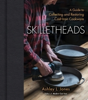 Skilletheads: The Complete Guide to Restoring, Repairing, and Replacing Cast-Iron Cookware 1684352029 Book Cover