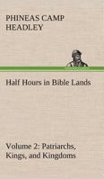 Half Hours in Bible Lands, Volume 2 Patriarchs, Kings, and Kingdoms 9356153426 Book Cover