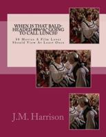 When Is That Bald-Headed #$%^&* Going To Call Lunch?: 88 Movies A Film Lover Should View At Least Once 1508486573 Book Cover